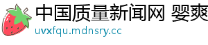 中国质量新闻网 婴爽